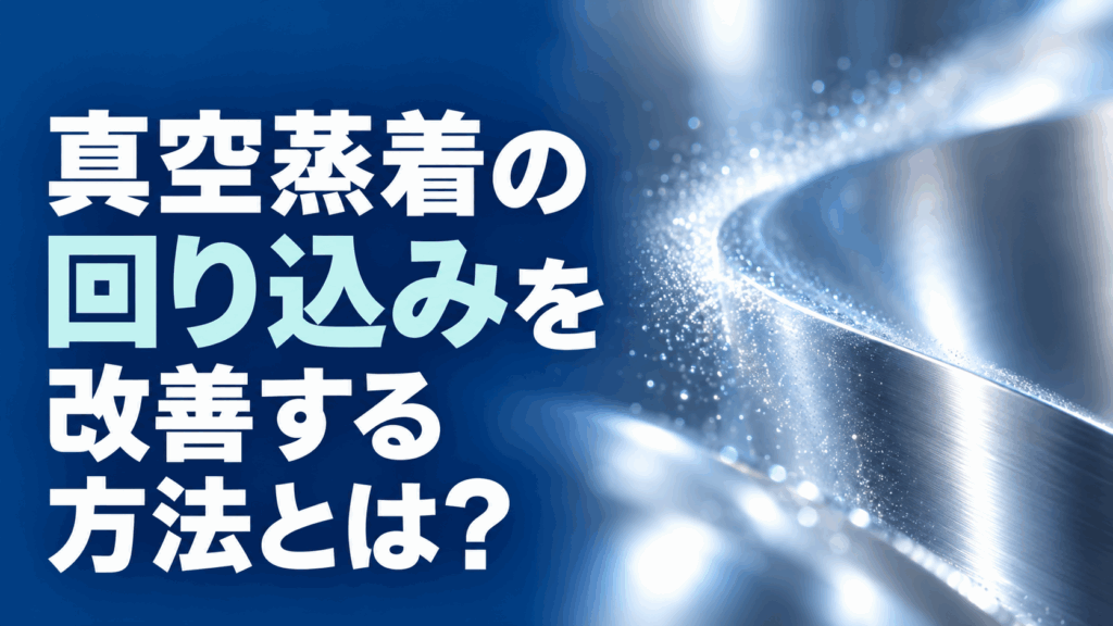 真空蒸着の回り込みを改善する方法とは？基板回転やスパッタリングで対策